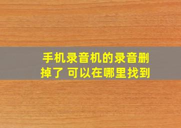 手机录音机的录音删掉了 可以在哪里找到